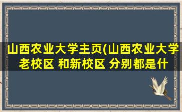 山西农业大学主页(山西农业大学 老校区 和新校区 分别都是什么 专业)